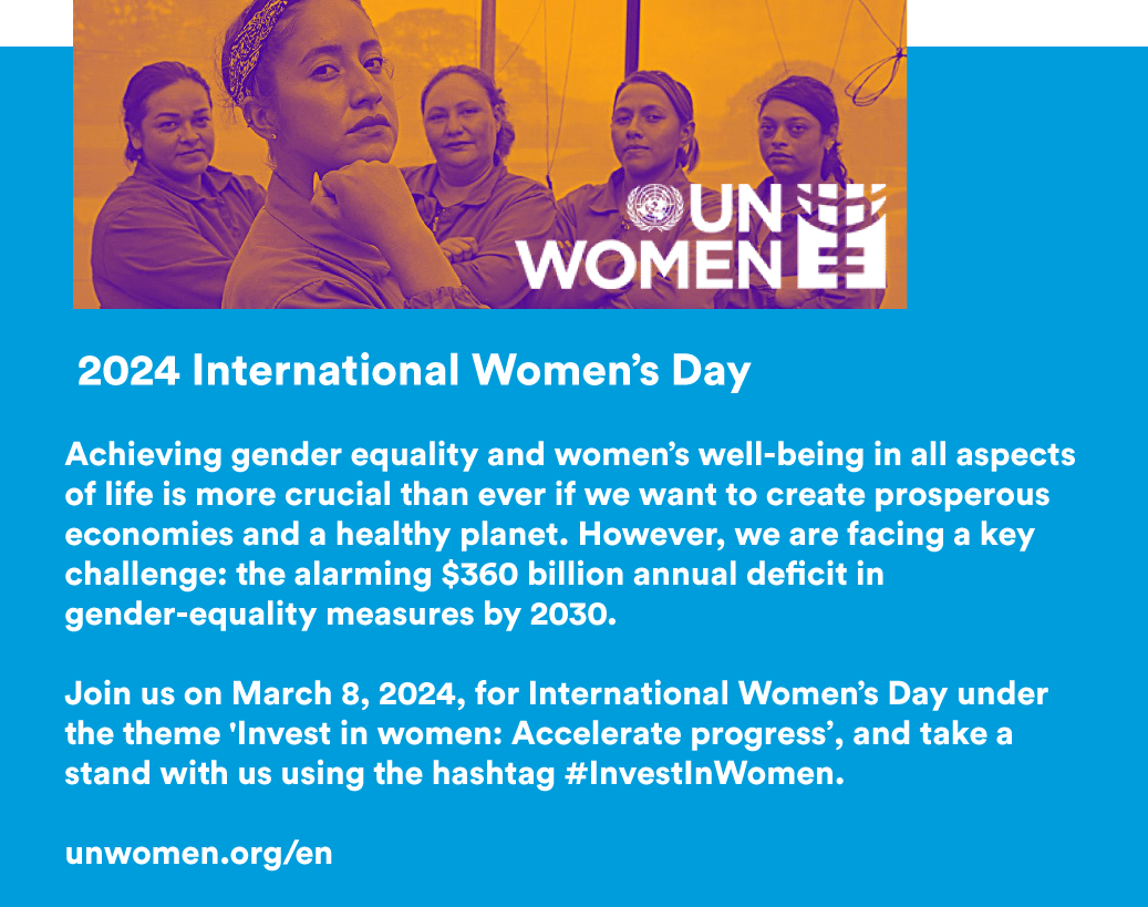 United Nations International Women's Day 2024 - Investing in Women - 2024 International Womens Day Achieving gender equality and women’s well-being in all aspects of life is more crucial than ever if we want to create prosperous economies and a healthy planet. However, we are facing a key challenge: the alarming 0 billion annual de cit in gender- equality measures by 2030. Join us on March 8, 2024, for International Women’s Day under the theme 'Invest in women: Accelerate progress”, and take a stand with us using the hashtag #InvestInWomen. unwomen.org/en
