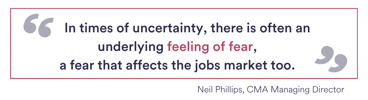 "In times of uncertainty there is often an underlying feeling of fear, a fear that affects the jobs market too. "