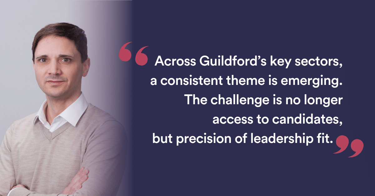 Across Guildford’s key sectors, a consistent theme is emerging. The challenge is no longer access to candidates, but precision of leadership fit.
