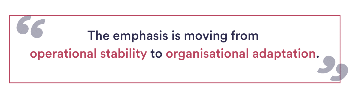The emphasis is moving from operational stability to organisational adaptation.